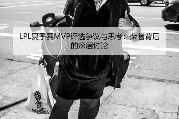 LPL夏季赛MVP评选争议与思考：荣誉背后的深层讨论
